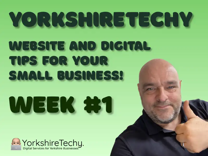 YorkshireTechy WebsIte and Digital Tips for Your Small Business! – Week #1